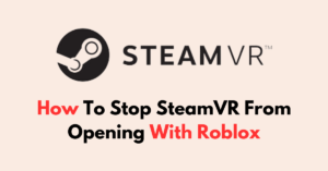 How To Stop Steamvr From Opening With Roblox Networkbuildz