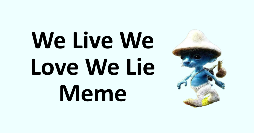 We Live We Love We Lie Meme, Meaning, Origin, And Lyrics - NetworkBuildz