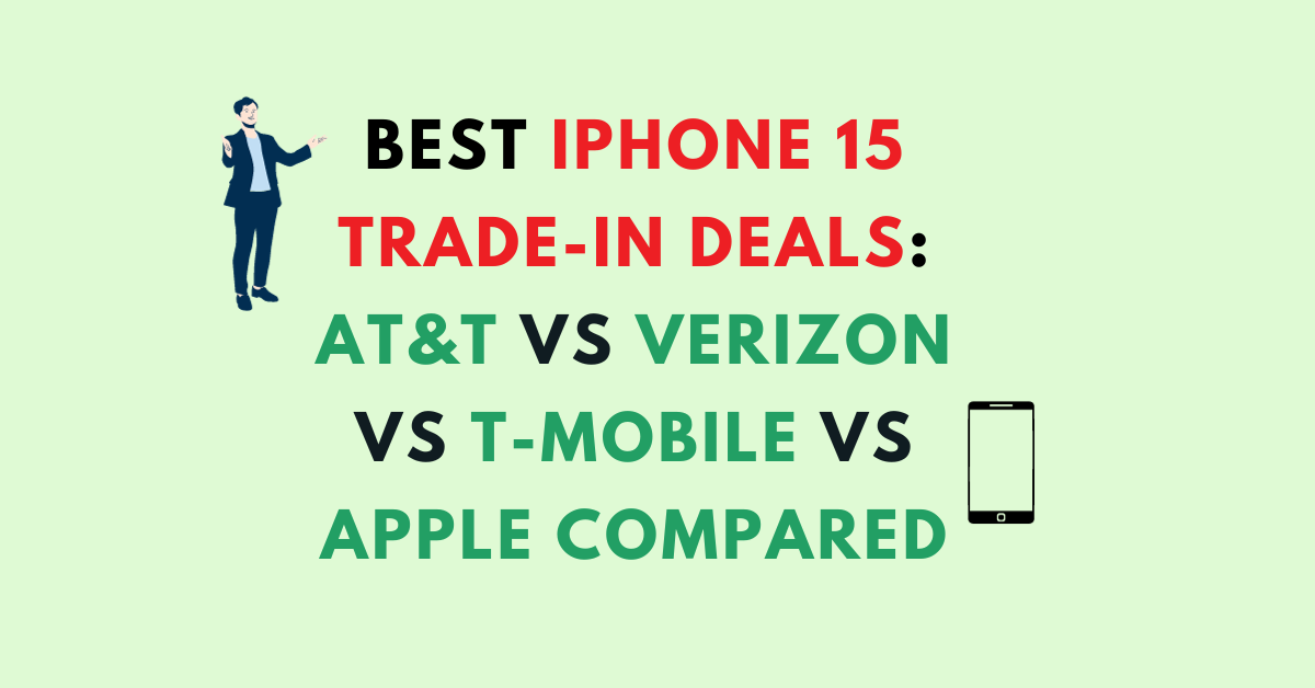 The Best iPhone 15 Trade-In Deals: AT&T vs Verizon vs T-Mobile vs Apple Compared