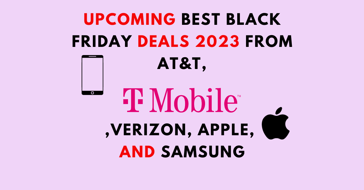 Upcoming Best Black Friday Deals 2023 from AT&T, T-Mobile, Verizon, Apple, and Samsung