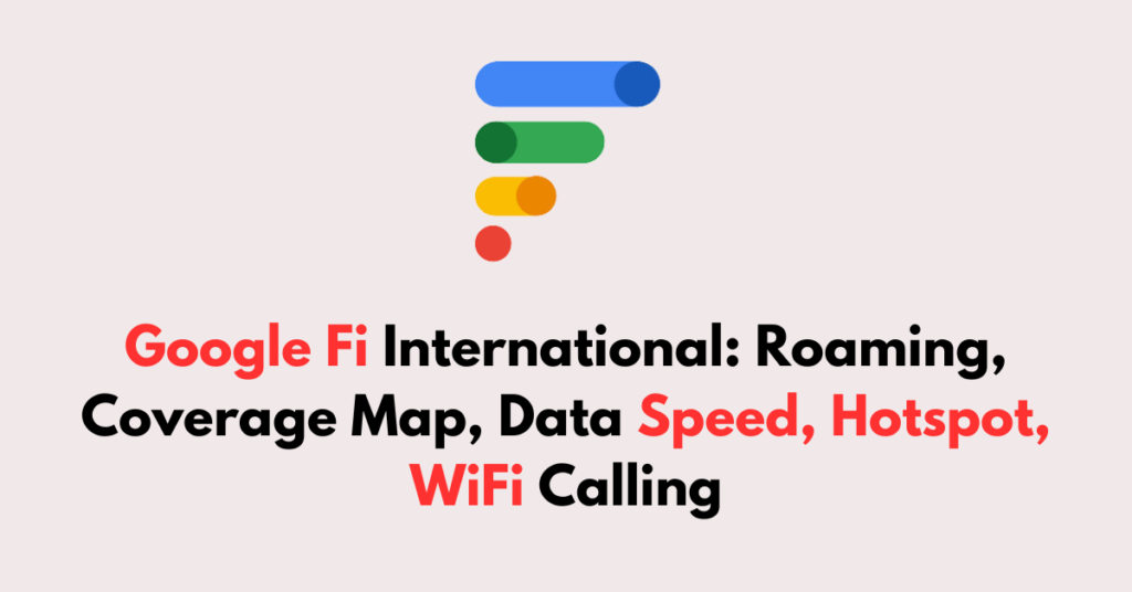 Google Fi International Roaming, Coverage Map, Data Speed, Hotspot