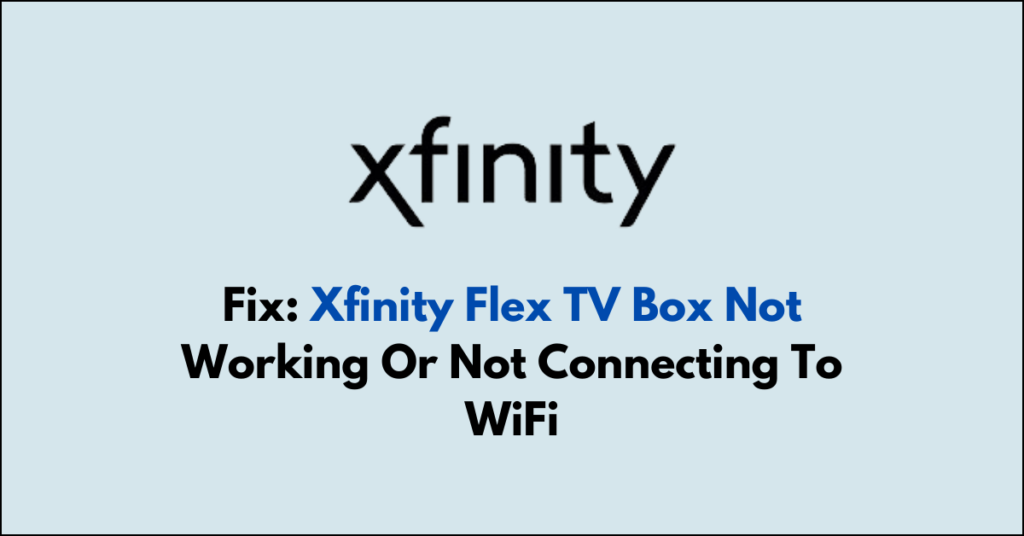 How To Fix Xfinity Flex TV Box Not Working Or Not Connecting To WiFi