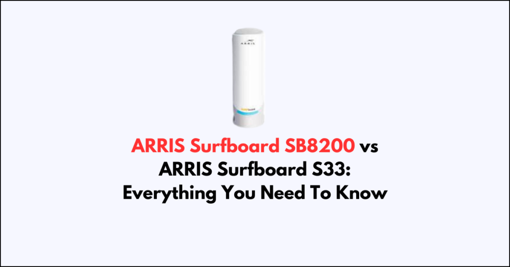 ARRIS Surfboard SB8200 Vs ARRIS Surfboard S33 Everything You Need To